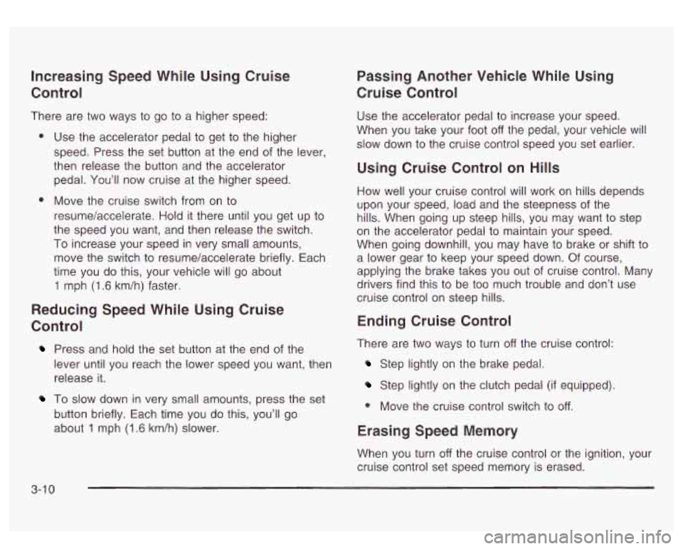 GMC SIERRA DENALI 2003  Owners Manual Increasing Speed  While  Using  Cruise 
Control 
There  are two  ways  to go  to a higher speed: 
0 
0 
Use  the accelerator pedal to  get to the  higher 
speed. Press the set button  at  the  end of 