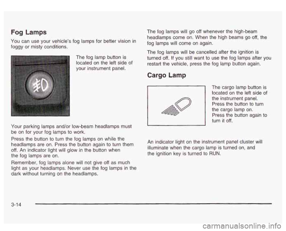 GMC SIERRA DENALI 2003  Owners Manual Fog Lamps 
You can use  your  vehicle’s fog  lamps for  better vision  in 
foggy  or  misty conditions. 
The fog lamp  button is 
located  on the  left side  of 
your  instrument panel. 
Your  parki