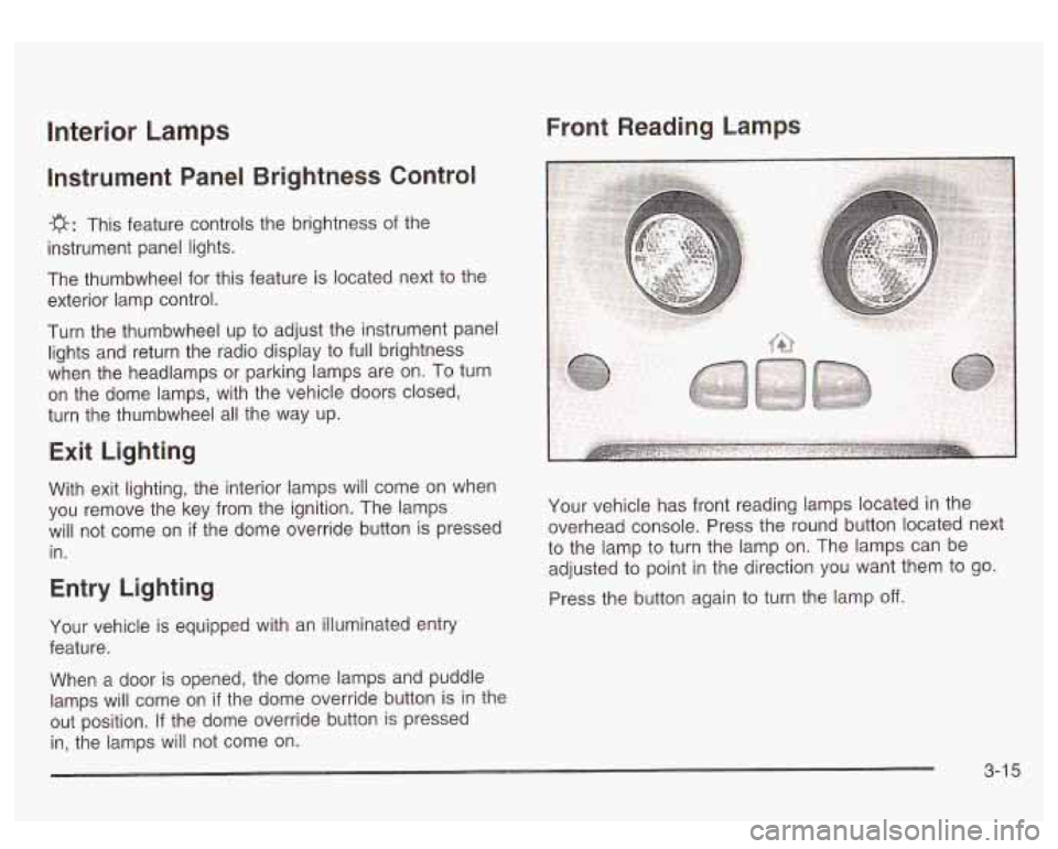 GMC SIERRA DENALI 2003  Owners Manual Front Reading Lamps Interior Lamps 
Instrument  Panel Brightness Control 
-g-: This feature  controls  the brightness of the 
instrument  panel lights. 
The  thumbwheel  for  this  feature is located 