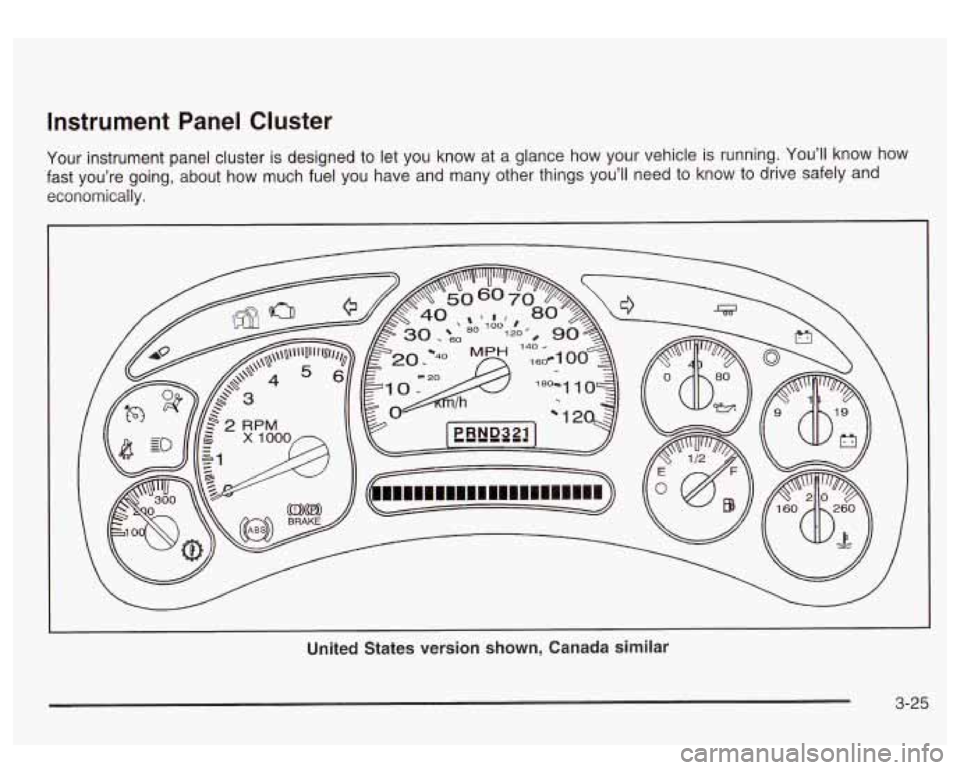 GMC SIERRA DENALI 2003  Owners Manual Instrument  Panel  Cluster 
Your instrument panel cluster  is designed  to let  you  know  at  a  glance how your vehicle is running. You’ll  know  how 
fast  you’re  going, about  how  much  fuel