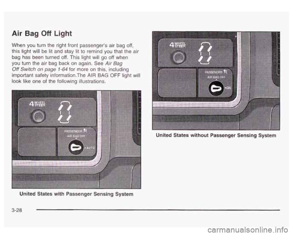GMC SIERRA DENALI 2003  Owners Manual Air Bag Off Light 
When you turn  the right front  passenger’s air bag off, 
this  light will  be lit and  stay lit  to remind  you that  the air 
bag  has  been  turned 
off. This light will go off