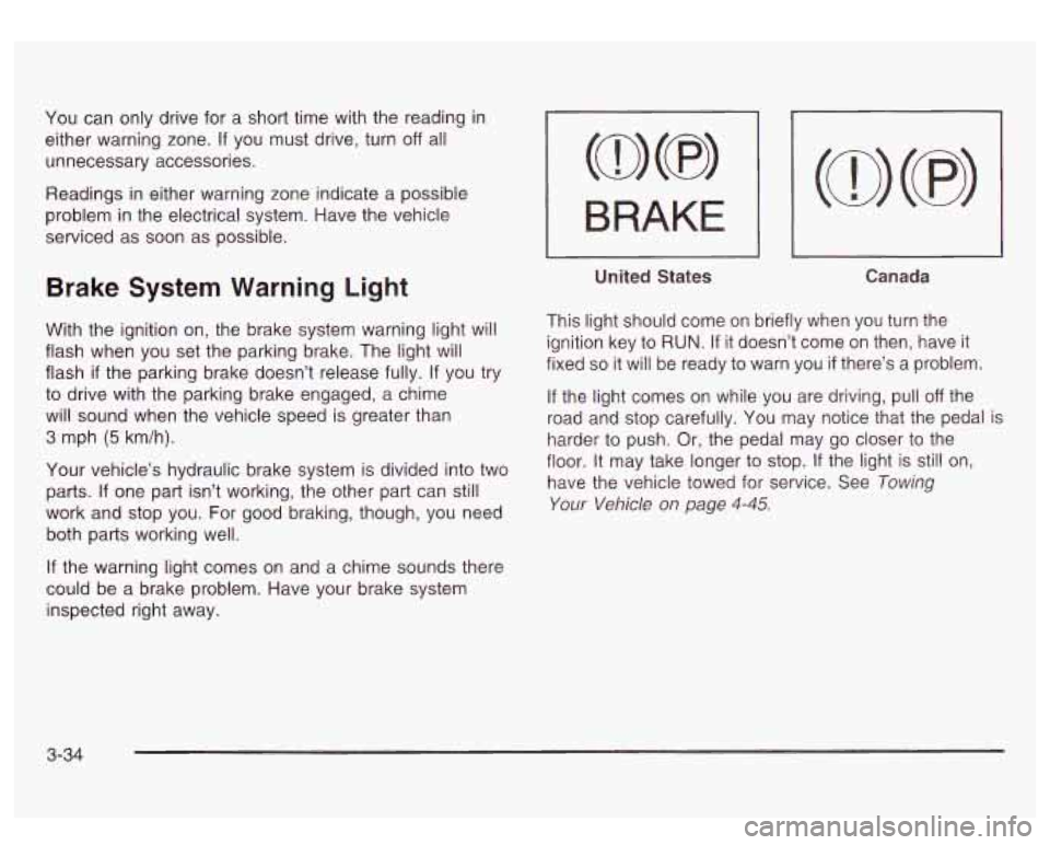 GMC SIERRA DENALI 2003  Owners Manual You can only drive  for  a short time with the  reading  in 
either warning  zone. 
If you  must drive, turn off all 
unnecessary  accessories. 
Readings  in either warning  zone indicate  a possible 