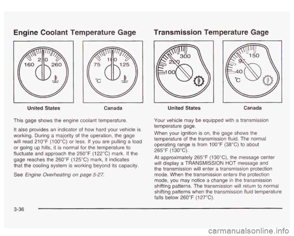 GMC SIERRA DENALI 2003  Owners Manual Engine  Coolant  Temperature  Gage Transmission  Temperature  Gage 
I I 
United  States 
Canada 
This  gage  shows  the  engine coolant temperature. 
It also provides an indicator  of how  hard your v