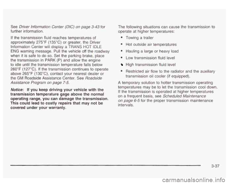 GMC SIERRA DENALI 2003  Owners Manual See Driver Information  Center (DIC) on  page 3-43 for 
further  information. 
If the transmission fluid reaches temperatures  of 
approximately  275°F 
(1 35°C)  or greater,  the Driver 
Informatio