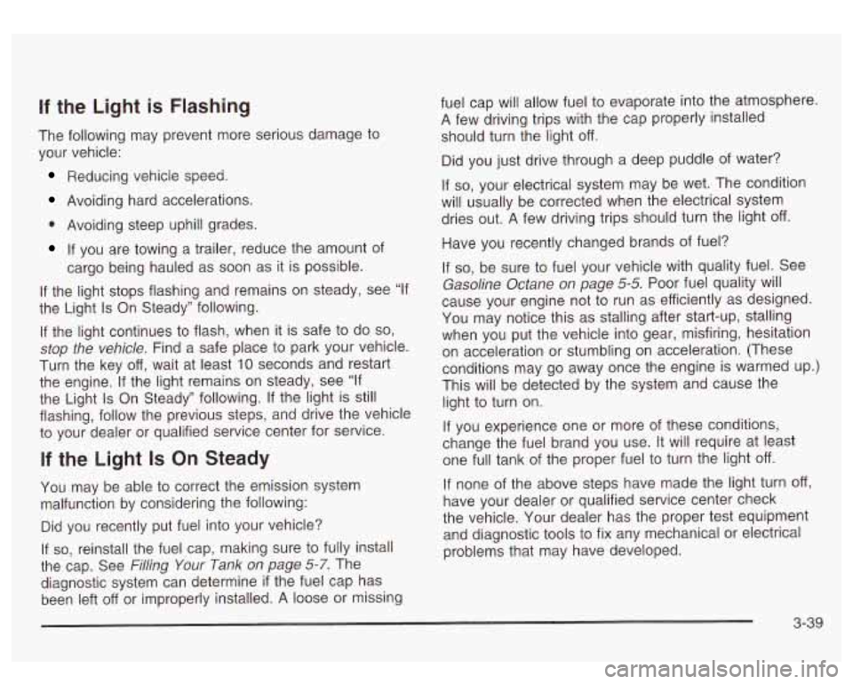 GMC SIERRA DENALI 2003  Owners Manual If the  Light is Flashing 
The  following  may  prevent  more  serious damage  to 
your  vehicle: 
Reducing  vehicle  speed. 
Avoiding  hard accelerations. 
0 Avoiding steep uphill  grades. 
If you ar