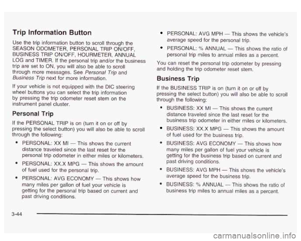 GMC SIERRA DENALI 2003  Owners Manual Trip  Information Button 
Use the trip  information button  to scroll through  the 
SEASON  ODOMETER,  PERSONAL  TRIP  ON/OFF, 
BUSINESS  TRIP  ON/OFF,  HOURMETER,  ANNUAL 
LOG  and TIMER. 
If the per