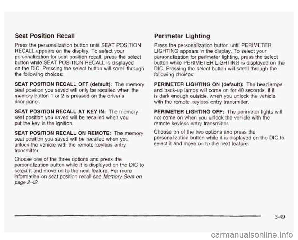 GMC SIERRA DENALI 2003  Owners Manual Seat  Position  Recall Perimeter Lighting 
Press  the  personalization  button until SEAT POSITION 
RECALL  appears  on  the  display.  To select  your 
personalization  for  seat  position recall, pr