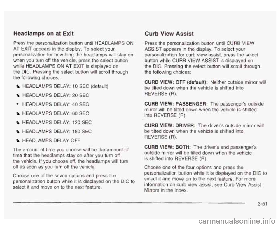 GMC SIERRA DENALI 2003  Owners Manual Headlamps on at Exit Curb View Assist 
Press  the  personalization  button until HEADLAMPS  ON 
AT  EXIT  appears  in the  display.  To select  your 
personalization  for  how  long the  headlamps wil