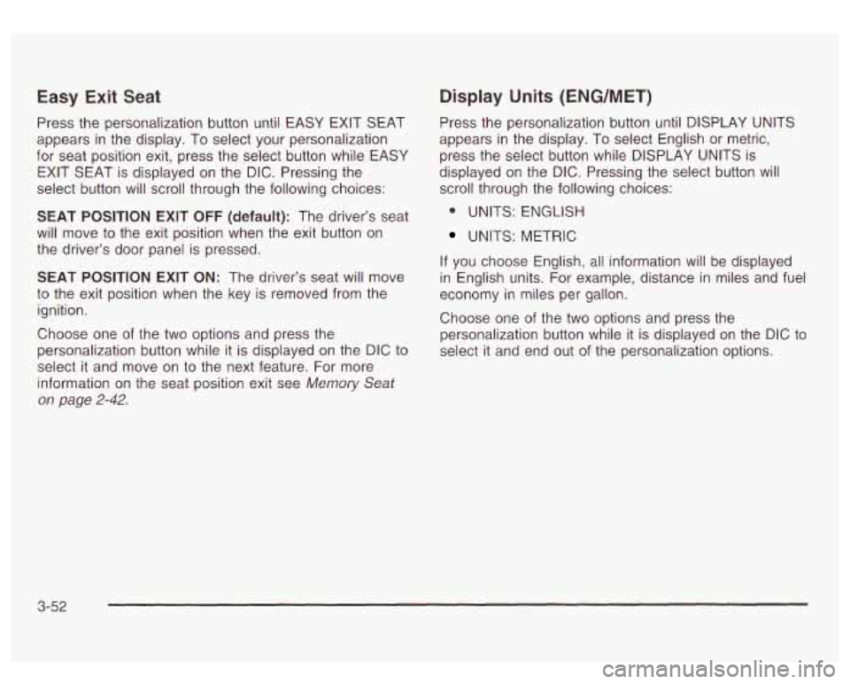 GMC SIERRA DENALI 2003  Owners Manual Easy Exit Seat 
Press the personalization button until  EASY  EXIT  SEAT 
appears  in the  display.  To select your personalization 
for  seat position exit, press the select button  while  EASY 
EXIT