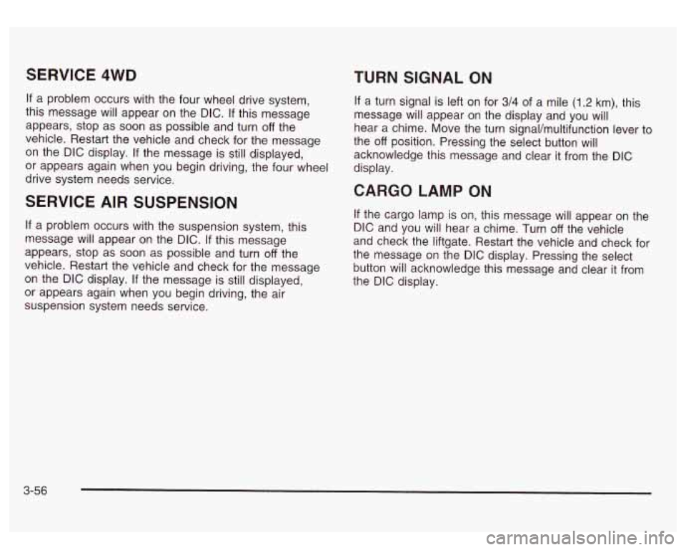 GMC SIERRA DENALI 2003  Owners Manual SERVICE 4WD 
If a  problem occurs  with the four  wheel  drive  system, 
this  message will  appear on the  DIC. 
If this message 
appears,  stop  as soon as possible and turn 
off the 
vehicle.  Rest