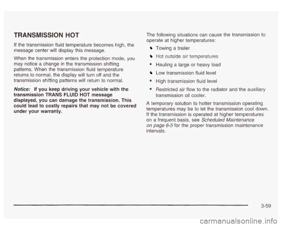 GMC SIERRA DENALI 2003  Owners Manual TRANSMISSION HOT 
If the  transmission  fluid  temperature  becomes high, the 
message  center  will  display  this  message. 
When  the  transmission  enters the  protection  mode,  you 
may  notice 