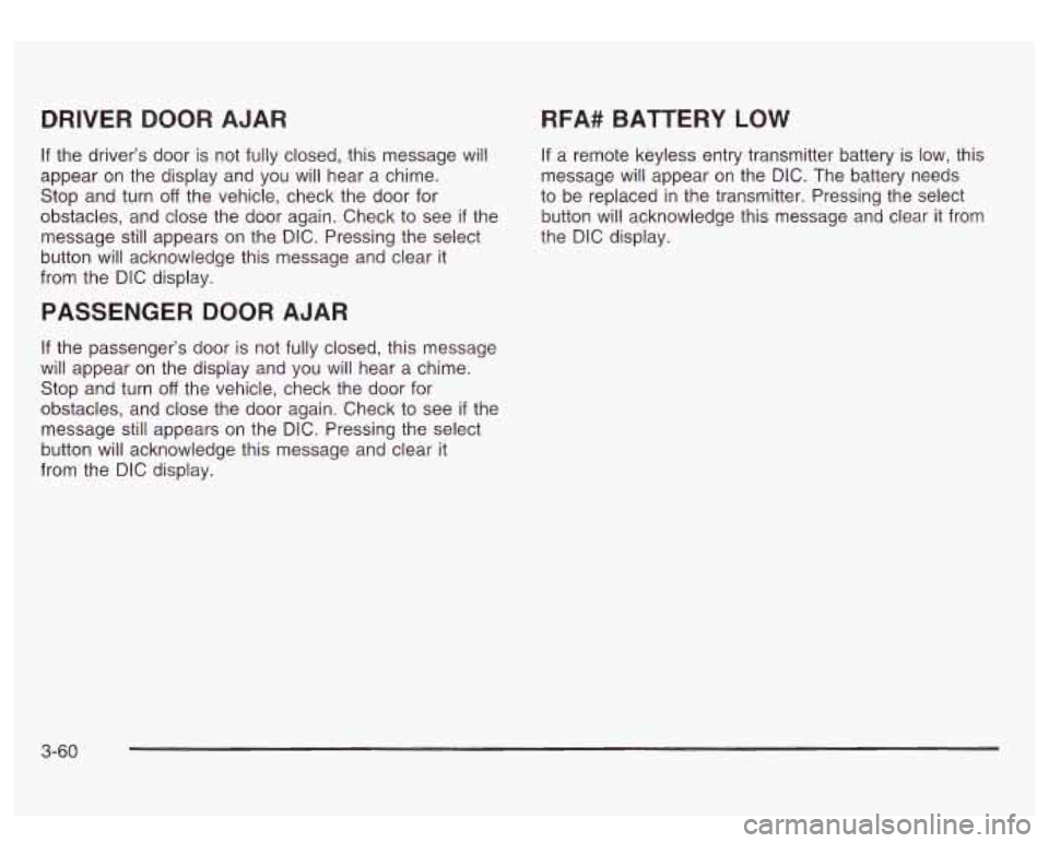 GMC SIERRA DENALI 2003  Owners Manual DRIVER DOOR  AJAR 
If the driver’s  door is not fully closed, this  message will 
appear  on the  display  and  you  will  hear  a chime. 
Stop  and turn 
off the  vehicle,  check the door  for 
obs