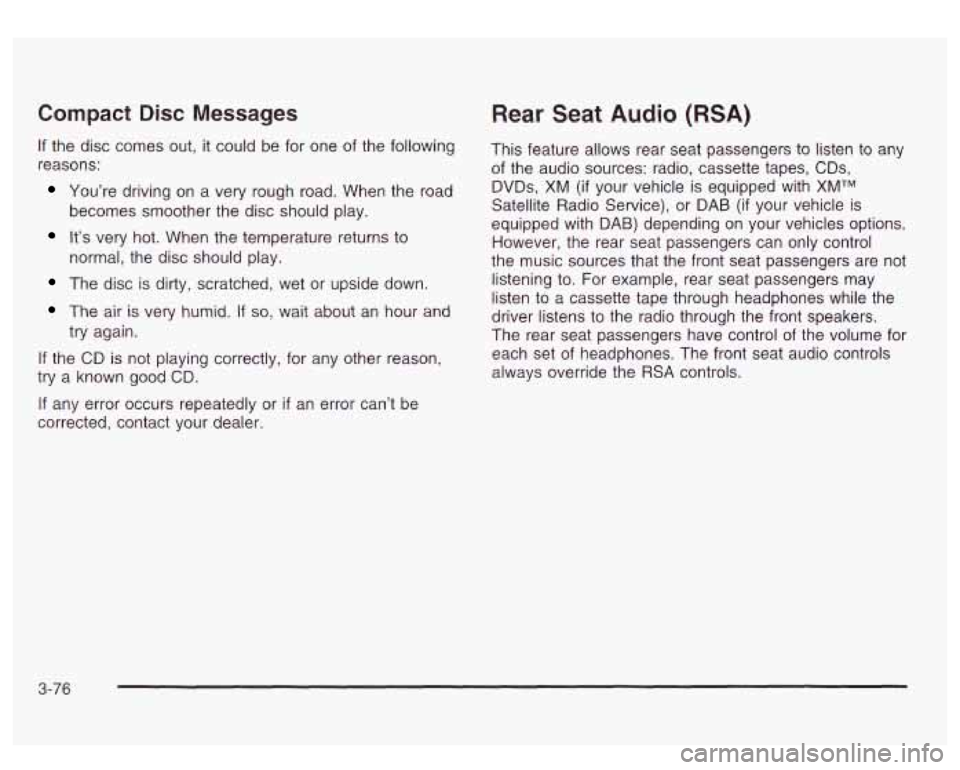 GMC SIERRA DENALI 2003  Owners Manual Compact Disc Messages 
If the disc comes  out,  it could be for  one of the following 
reasons: 
You’re driving  on a very  rough  road.  When the  road 
It’s very  hot. When  the temperature retu