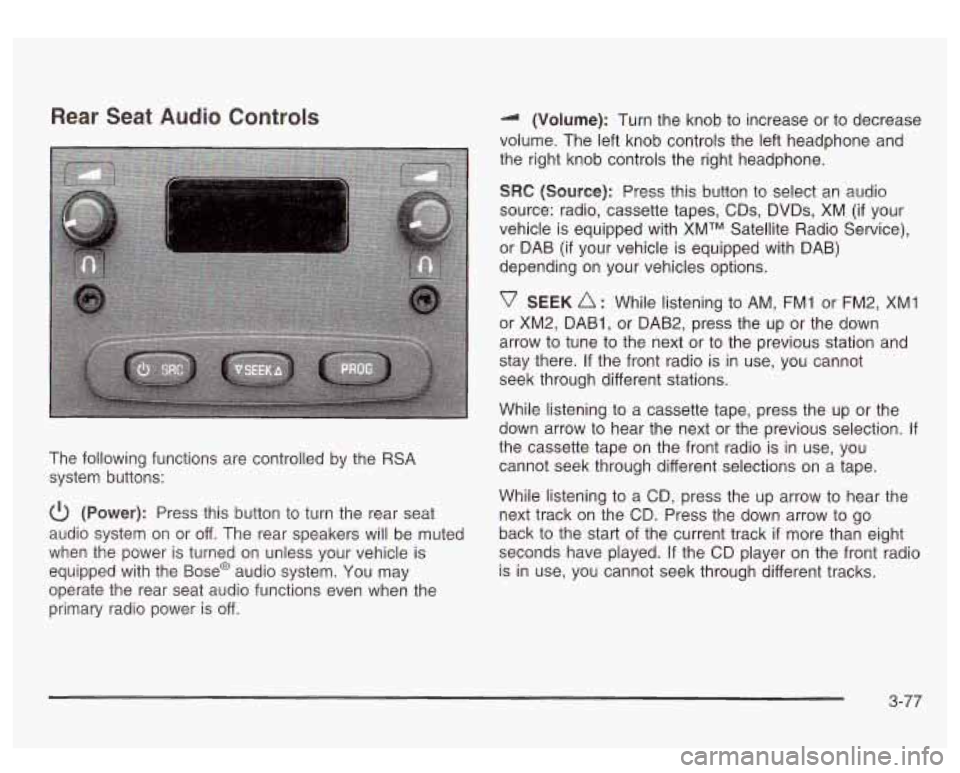 GMC SIERRA DENALI 2003  Owners Manual Rear  Seat Audio Controls 
The following  functions  are controlled by the RSA 
system buttons: 
(Power):  Press  this  button to turn the  rear seat 
audio  system  on  or  off.  The  rear  speakers 