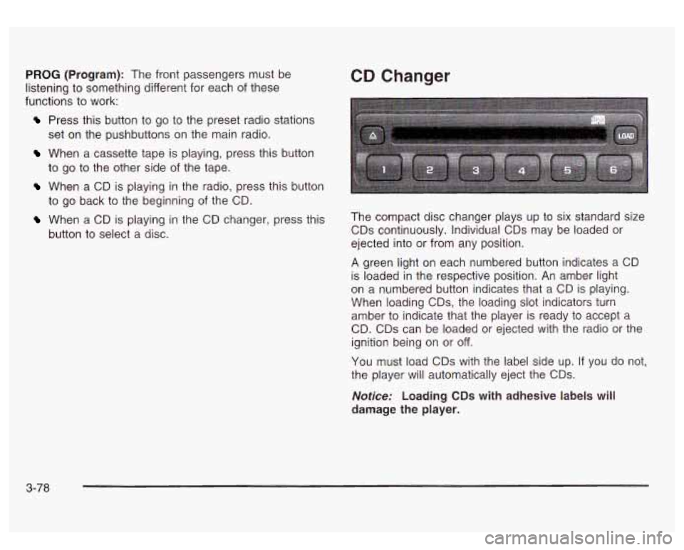 GMC SIERRA DENALI 2003  Owners Manual PROG (Program):  The front passengers  must  be 
listening  to something  different for  each  of these 
functions  to work: 
Press this button  to go  to the preset radio stations 
When  a  cassette 