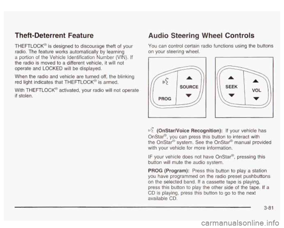 GMC SIERRA DENALI 2003  Owners Manual Theft-Deterrent Feature 
THEFTLOCK@ is designed to  discourage theft  of your 
radio.  The  feature  works  automatically by learning 
a  portion  of the  Vehicle  Identification  Number  (VIN). 
If 
