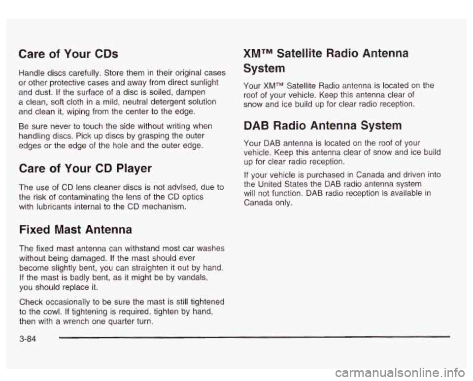 GMC SIERRA DENALI 2003  Owners Manual Care of Your CDs 
Handle discs  carefully.  Store  them  in their original cases 
or other  protective  cases  and away  from direct sunlight 
and  dust. 
If the  surface  of a disc is soiled,  dampen
