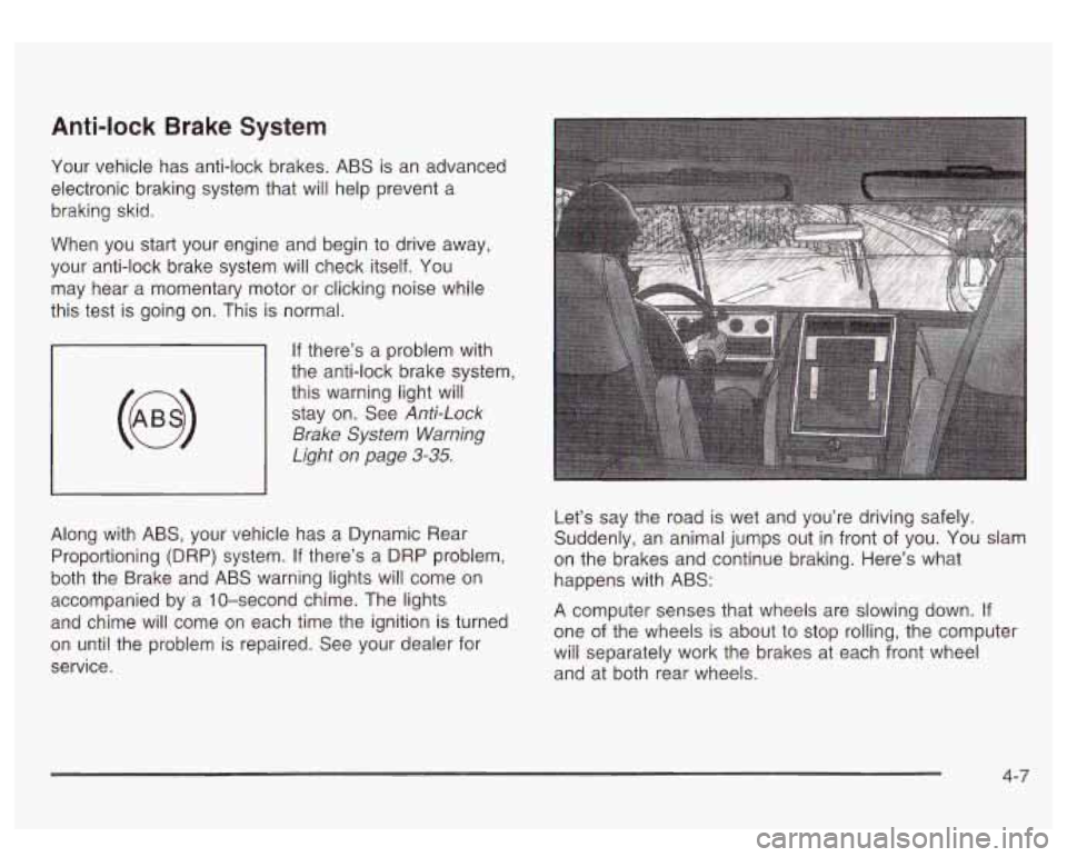 GMC SIERRA DENALI 2003  Owners Manual Anti-lock Brake System 
Your vehicle  has anti-lock brakes.  ABS is an  advanced 
electronic  braking system that will help prevent  a 
braking skid. 
When  you  start your engine  and begin  to drive