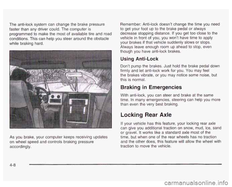 GMC SIERRA DENALI 2003  Owners Manual The  anti-lock system can change  the brake pressure 
faster  than any driver could.  The  computer  is 
programmed  to make  the most 
of available tire and road 
conditions. This  can help you steer