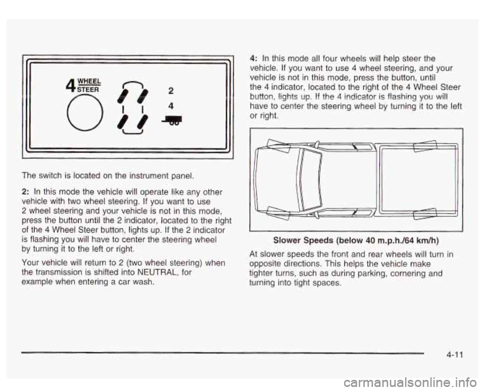 GMC SIERRA DENALI 2003  Owners Manual The  switch is located  on the  instrument  panel. 
2: In this  mode the vehicle  will operate  like any other 
vehicle  with  two wheel  steering.  If you  want  to  use 
2 wheel  steering  and your 