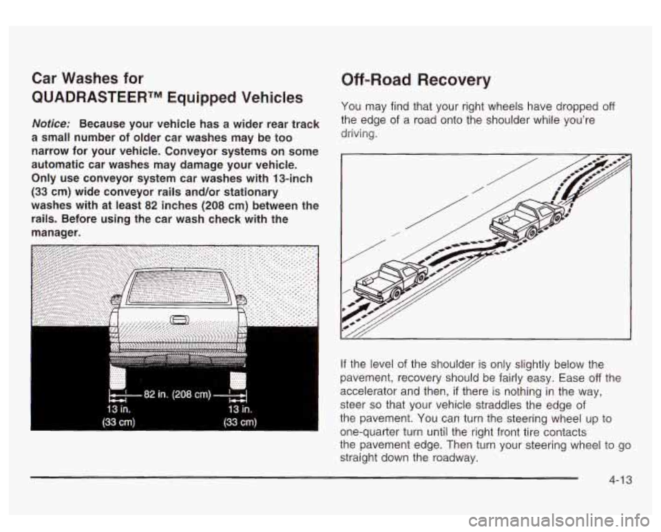 GMC SIERRA DENALI 2003  Owners Manual Car  Washes  for 
QUADRASTEERTM  Equipped Vehicles 
Notice: Because  your  vehicle  has  a  wider  rear  track 
a  small  number 
of older  car  washes  may  be  too 
narrow  for  your  vehicle.  Conv