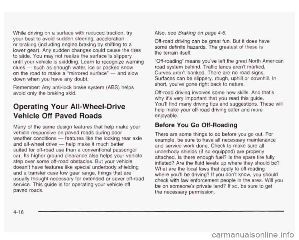 GMC SIERRA DENALI 2003  Owners Manual While driving  on  a surface with  reduced traction, try 
your  best to avoid  sudden steering, acceleration 
or  braking (including engine braking  by shifting  to a 
lower gear).  Any  sudden  chang