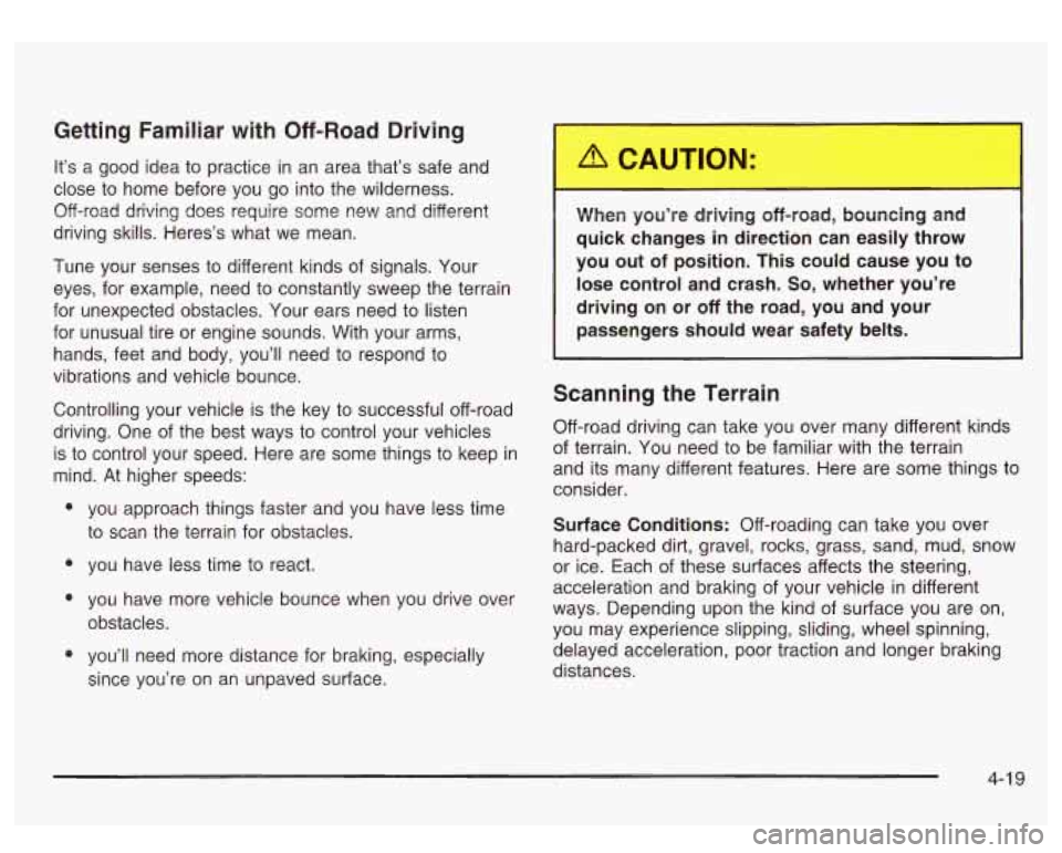 GMC SIERRA DENALI 2003  Owners Manual Getting  Familiar with Off-Road Driving 
It’s a  good  idea to  practice  in an  area that’s safe and 
close  to home  before  you  go  into the  wilderness. 
Off-road driving  does require  some 