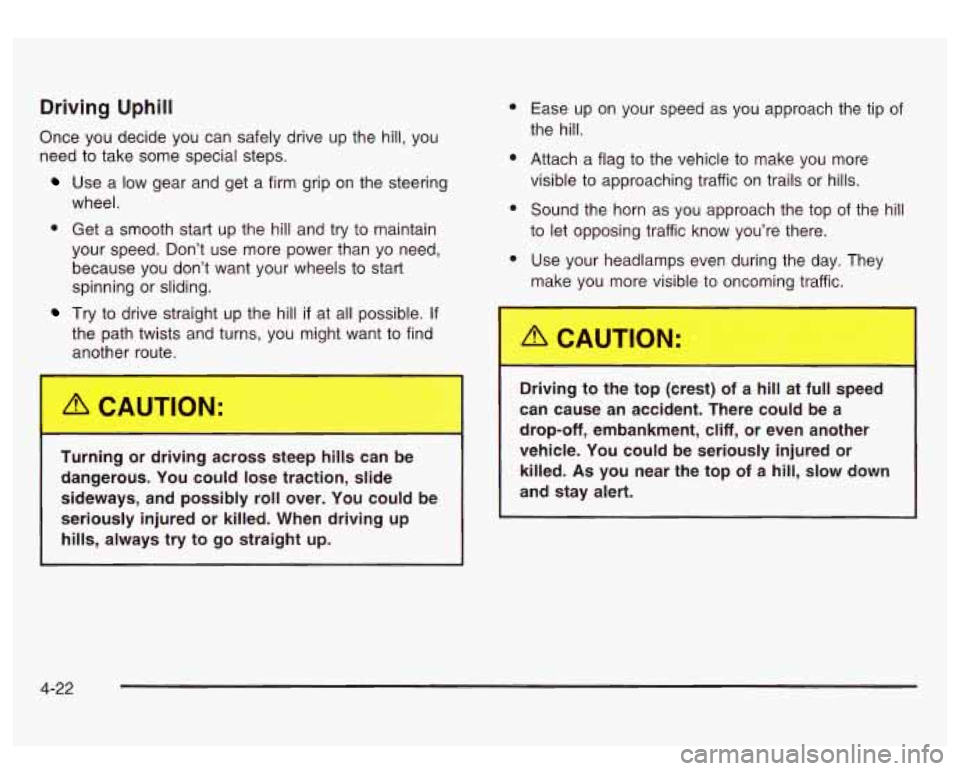 GMC SIERRA DENALI 2003  Owners Manual Driving Uphill 
Once you decide you can safely drive  up the  hill, you 
need to take  some special steps. 
Use a  low  gear  and get  a  firm grip on the steering 
wheel. 
0 Get  a  smooth  start  up