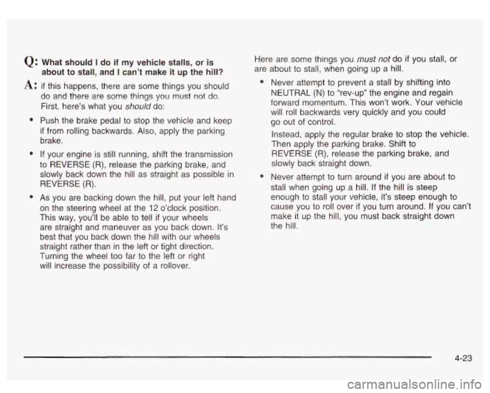 GMC SIERRA DENALI 2003  Owners Manual Q: What  should I do if my  vehicle  stalls, or is 
A: if this  happens,  there  are  some  things you should 
about  to  stall,  and 
I can’t 
make  it up  the hill? 
e 
9 
e 
do and there  are  so