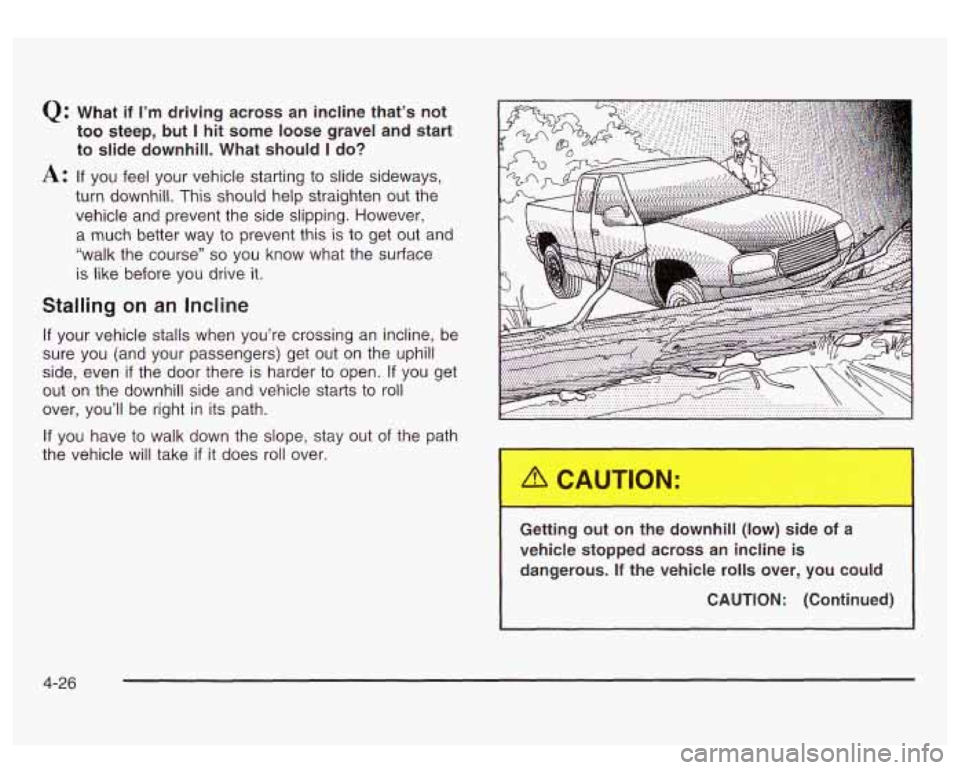 GMC SIERRA DENALI 2003  Owners Manual Q: What if I’m driving  across an  incline  that’s  not 
too  steep,  but 
I hit some  loose  gravel  and start 
to  slide  downhill.  What should 
I do? 
A: If you feel your vehicle starting to s