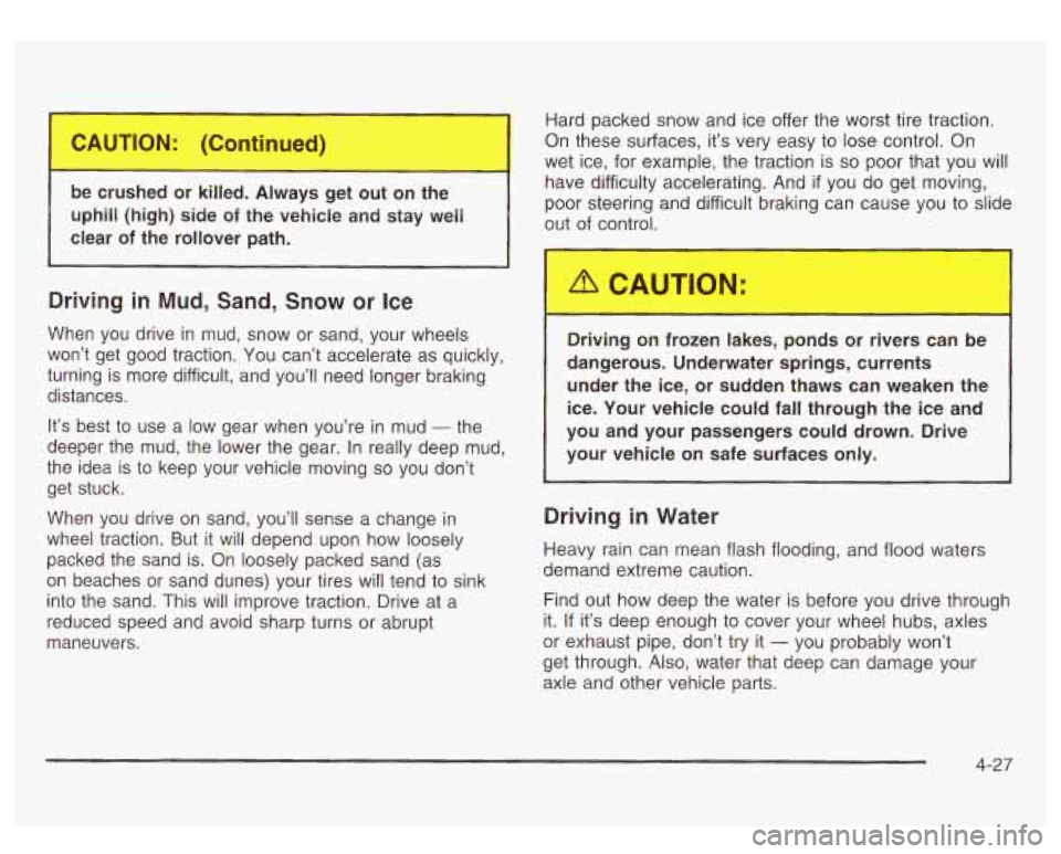 GMC SIERRA DENALI 2003  Owners Manual be crushed  or  ki 1. 1 rays c_ out  on L--, 
uphill  (high9  side of the  vehicle  and stay  well 
clear  of the  rollover  path. 
Driving in  Mud,  Sand, Snow or Ice 
When  you  drive in mud,  snow 