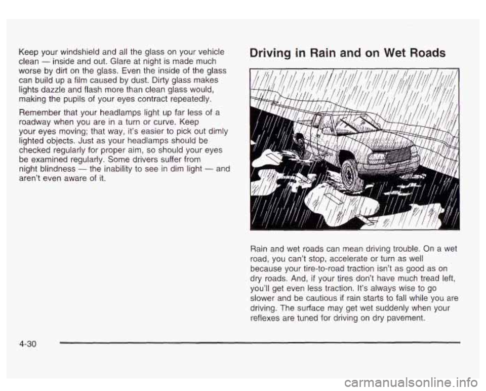 GMC SIERRA DENALI 2003  Owners Manual Keep your windshield and all  the glass  on  your  vehicle 
clean 
- inside  and  out.  Glare at night is  made  much 
worse  by dirt  on the glass.  Even the  inside  of the  glass 
can  build  up  a