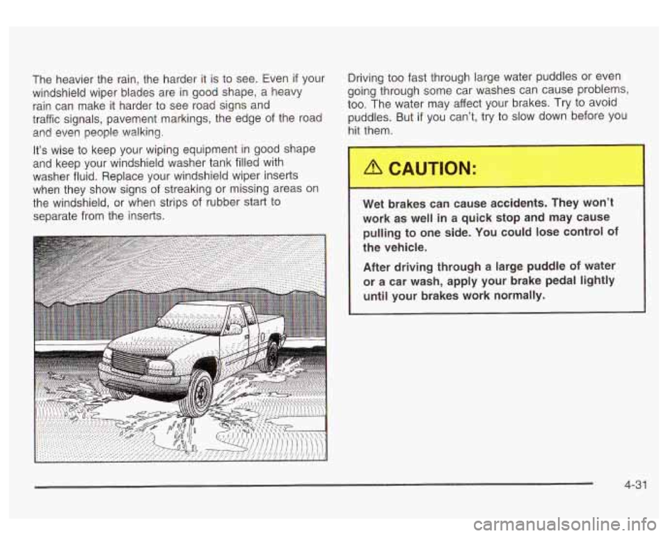 GMC SIERRA DENALI 2003  Owners Manual The  heavier  the  rain,  the harder it is to  see.  Even if your 
windshield  wiper  blades  are in good  shape,  a  heavy 
rain  can  make  it harder  to see  road signs and 
traffic  signals,  pave