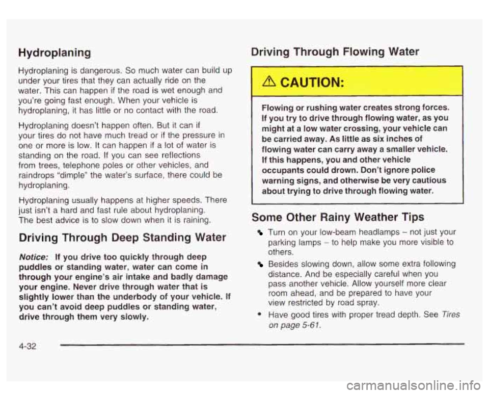 GMC SIERRA DENALI 2003  Owners Manual Hydroplaning 
Hydroplaning is dangerous.  So  much water can build  up 
under  your tires that they  can actually ride  on the 
water. This  can  happen 
if the  road is wet  enough  and 
you’re  go