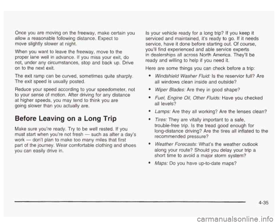 GMC SIERRA DENALI 2003  Owners Manual Once  you are moving  on  the freeway,  make certain  you 
allow  a reasonable  following distance.  Expect to 
move  slightly  slower  at  night. 
When  you  want 
to leave  the freeway,  move to the