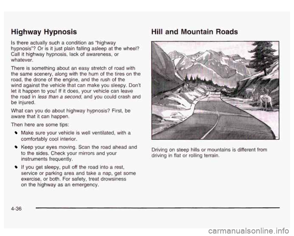 GMC SIERRA DENALI 2003  Owners Manual Highway  Hypnosis 
Is there actually such a condition as  "highway 
hypnosis"?  Or is it just  plain falling asleep at the  wheel? 
Call it  highway  hypnosis, lack  of awareness,  or 
whatever. 
Ther
