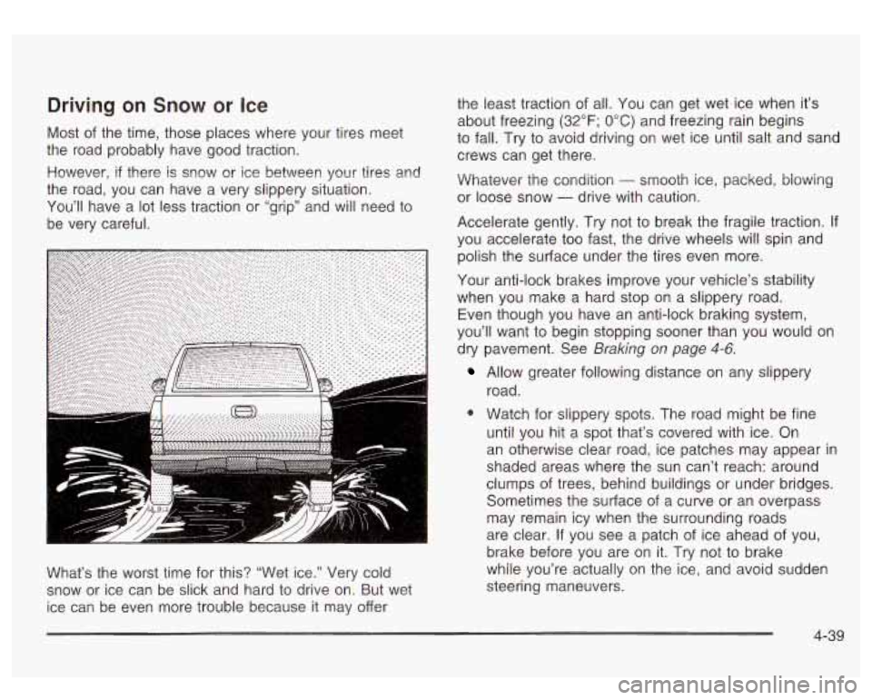 GMC SIERRA DENALI 2003  Owners Manual Driving on Snow or Ice 
Most  of the  time,  those  places where  your  tires meet 
the  road  probably  have  good  traction.  the 
least traction  of all.  You  can  get  wet  ice when  it’s 
abou