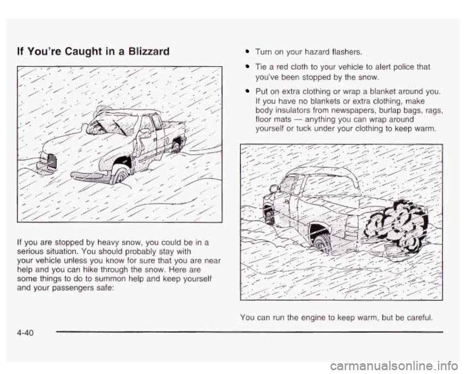 GMC SIERRA DENALI 2003  Owners Manual If You’re Caught  in  a  Blizzard 
If you  are stopped by  heavy  snow,  you  could be in a 
serious situation.  You should probably stay with 
your  vehicle unless  you  know  for sure that you are