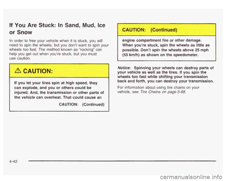 GMC SIERRA DENALI 2003  Owners Manual If You Are Stuck: In Sand, Mud, Ice 
or Snow 
in order  to free  your  vehicle  when it is stuck,  you will 
need  to  spin the wheels, but  you  don’t  want to spin  your 
wheels  too fast.  The  m