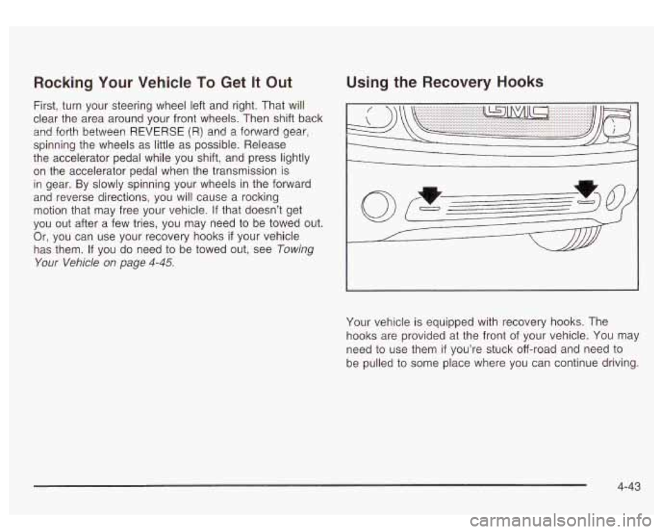 GMC SIERRA DENALI 2003  Owners Manual Rocking  Your  Vehicle To Get It Out 
First,  turn your  steering  wheel left and  right.  That  will 
clear  the area  around  your  front wheels.  Then  shift back 
and  forth  between  REVERSE 
(R)