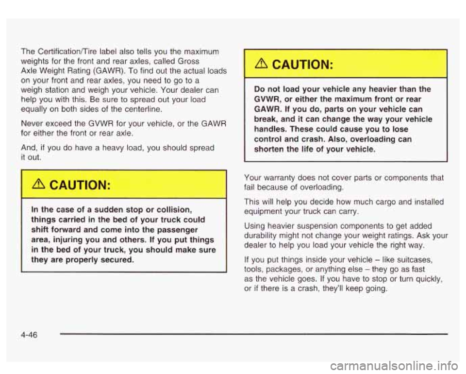 GMC SIERRA DENALI 2003  Owners Manual The Certification/Tire label also tells  you the maximum 
weights for  the front  and  rear  axles, called  Gross 
Axle  Weight  Rating (GAWR). 
To find out the  actual loads 
on  your front and  rear