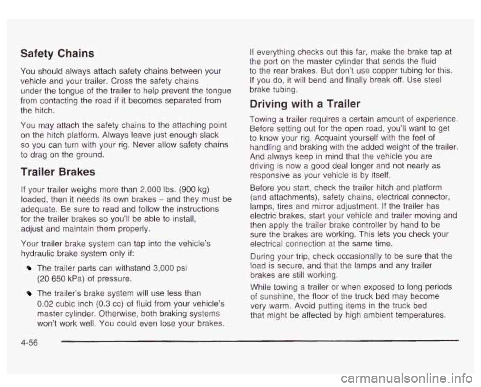 GMC SIERRA DENALI 2003  Owners Manual Safety Chains 
You should  always  attach safety chains  between your 
vehicle  and your trailer.  Cross the safety chains 
under  the tongue  of the  trailer to help prevent the  tongue 
from contact