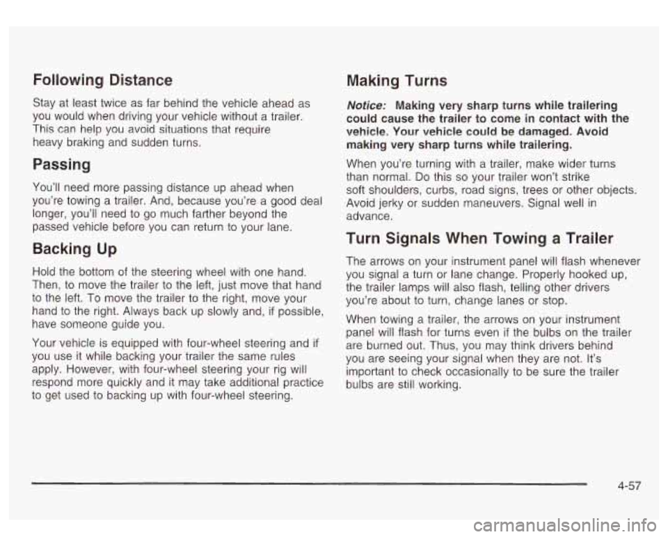 GMC SIERRA DENALI 2003  Owners Manual Making Turns 
Stay  at least twice as  far behind  the vehicle  ahead as 
you  would  when  driving your  vehicle  without  a  trailer. 
This  can  help you avoid situations that  require 
heavy  brak