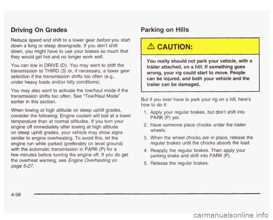 GMC SIERRA DENALI 2003  Owners Manual Driving On Grades 
Reduce  speed and shift to a lower  gear before you start 
down  a  long or steep  downgrade. 
If you don’t shift 
down,  you  might have to use  your brakes 
so much  that 
they 