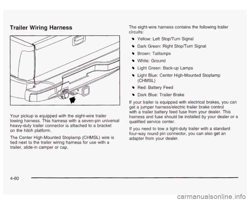 GMC SIERRA DENALI 2003  Owners Manual Trailer Wiring  Harness 
Your pickup  is equipped  with the eight-wire trailer 
towing  harness. This  harness with a seven-pin  universa 
heavy-duty trailer connector is attached  to a bracket 
on  t