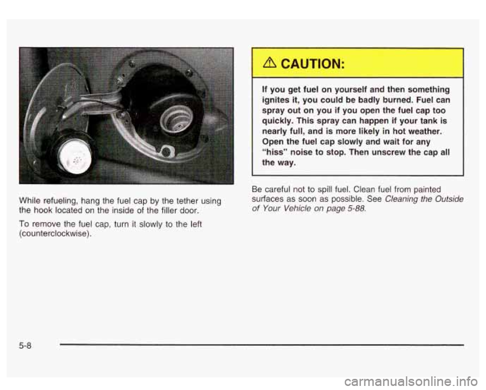 GMC SIERRA DENALI 2003  Owners Manual While refueling,  hang the fuel  cap by  the  tether using 
the  hook  located  on the  inside  of the  filler door. 
To remove  the fuel cap, turn  it slowly to  the  left 
(counterclockwise). 
- - 
