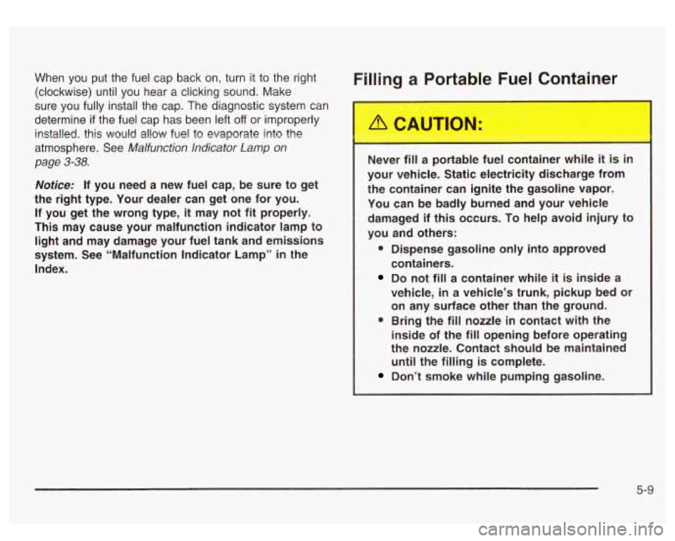 GMC SIERRA DENALI 2003  Owners Manual When you put the  fuel  cap  back on, turn it to the  right 
(clockwise)  until you hear  a clicking  sound.  Make 
sure  you fully install  the  cap.  The diagnostic system can 
determine 
if the fue