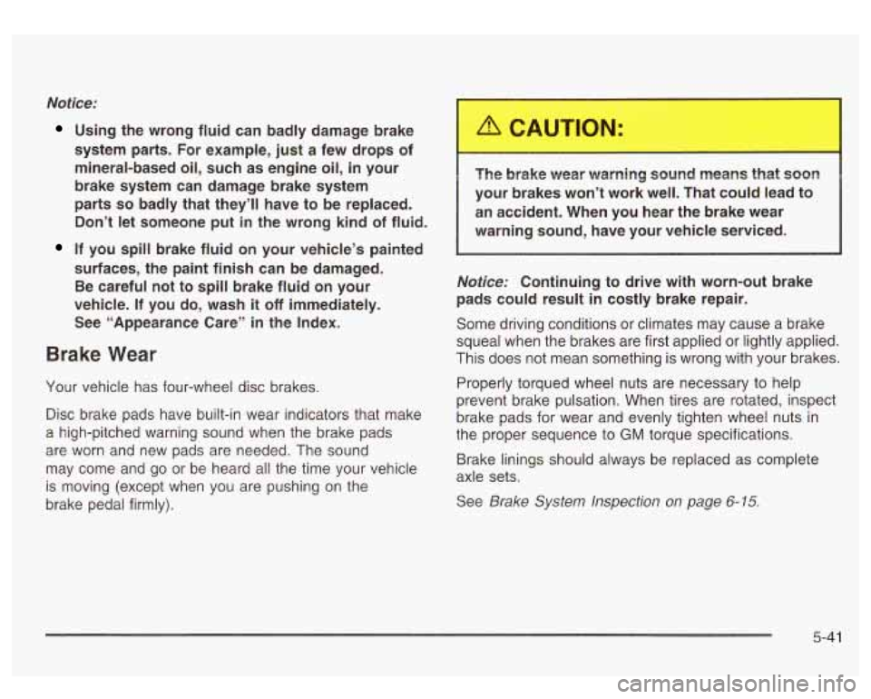 GMC SIERRA DENALI 2003  Owners Manual Notice: 
Using  the  wrong  fluid  can  badly  damage  brake 
system  parts.  For  example,  just  a  few  drops  of 
mineral-based 
oil, such  as  engine oil, in your 
brake  system  can damage  brak