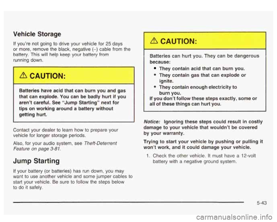 GMC SIERRA DENALI 2003  Owners Manual Vehicle  Storage 
If you’re  not  going to drive  your  vehicle for 25 days 
or  more,  remove  the  black,  negative 
(-) cable from the 
battery.  This will help  keep  your  battery from 
runnir 