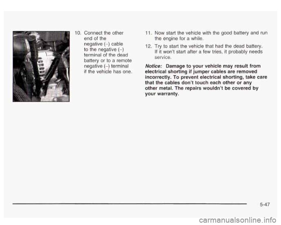 GMC SIERRA DENALI 2003  Owners Manual I 10. Connect the  other 
end  of the 
negative 
(-) cable 
to  the  negative 
(-) 
terminal  of the dead 
battery  or  to  a  remote 
negative 
(-) terminal 
if the  vehicle  has one. 
11. Now start 